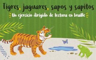 Tigres, jaguares, sapos y sapitos. Un ejercicio de lectura en braille