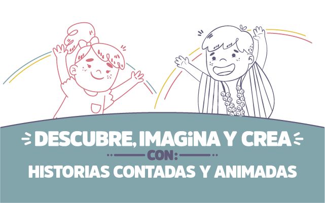 ¡Descubre, imagina y crea con Historias contadas y animadas!