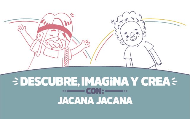 ¡Descubre, imagina y crea con Jacana Jacana!