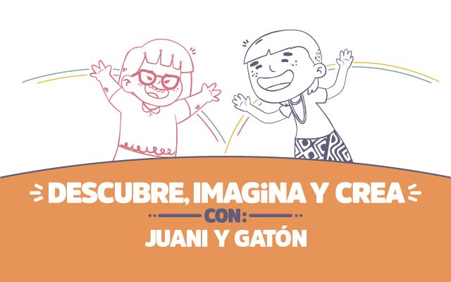 ¡Descubre, imagina y crea con Juani & Gatón!