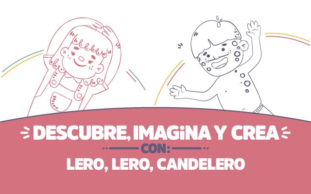 ¡Descubre, imagina y crea con Lero, lero, candelero!