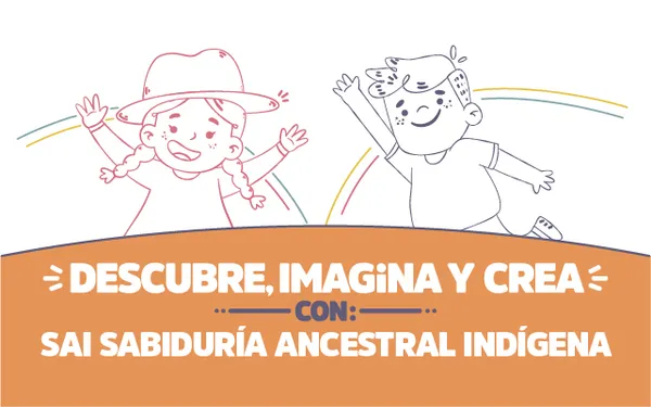 ¡Descubre, imagina y crea con SAI Sabiduría ancestral indígena!