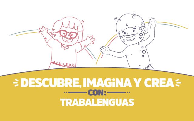 ¡Descubre, imagina y crea con Trabalenguas!