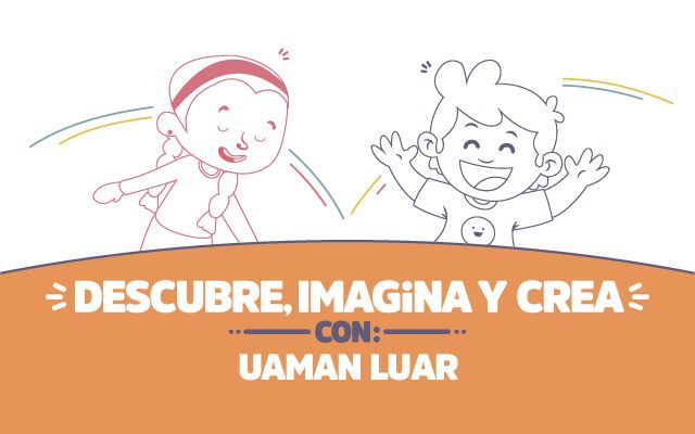 ¡Descubre, imagina y crea con Uaman Luar!