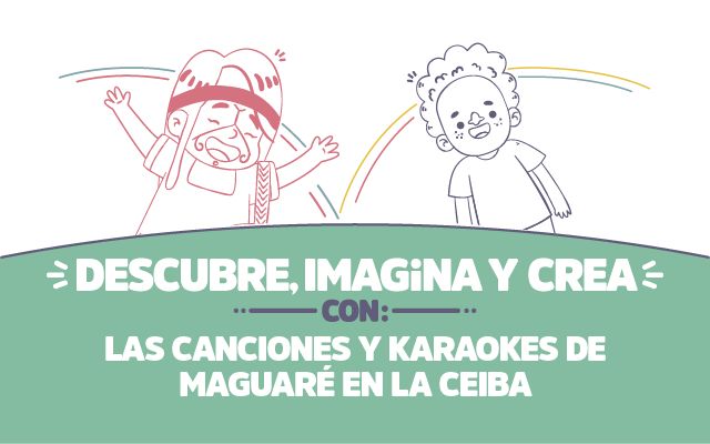 ¡Descubre, imagina y crea con las canciones y karaokes  de Maguaré en La Ceiba!