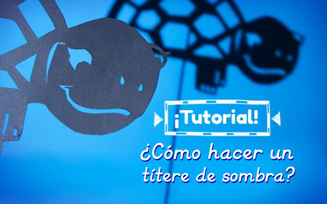Tutorial – ¿Cómo hacer un títere de sombra?